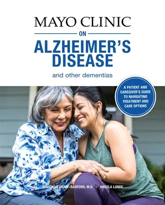 Mayo Clinic on Alzheimer's Disease and Other Dementias: A Guide for People with Dementia and Those Those Who Care for Their Care for Demenciában szenvedő emberek és az őket gondozók számára - Mayo Clinic on Alzheimer's Disease and Other Dementias: A Guide for People with Dementia and Those Who Care for Them