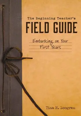 A kezdő tanár terepismereti útmutatója: Az első évek kezdete - The Beginning Teacher's Field Guide: Embarking on Your First Years