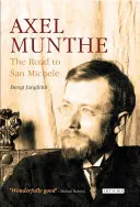 Axel Munthe: Munthe: The Road to San Michele - Axel Munthe: The Road to San Michele