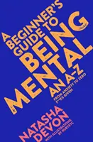 A kezdő kézikönyv a szellemi léthez: A szorongástól a Zero F**ks Given-ig - A Beginner's Guide to Being Mental: From Anxiety to Zero F**ks Given