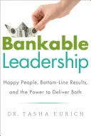 Bankképes vezetés: Boldog emberek, eredményes üzletmenet és a hatalom mindkettő eléréséhez - Bankable Leadership: Happy People, Bottom-Line Results, and the Power to Deliver Both