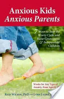 Szorongó gyerekek, szorongó szülők: 7 módszer az aggodalom körforgásának megállítására és bátor és független gyerekek nevelésére - Anxious Kids, Anxious Parents: 7 Ways to Stop the Worry Cycle and Raise Courageous & Independent Children