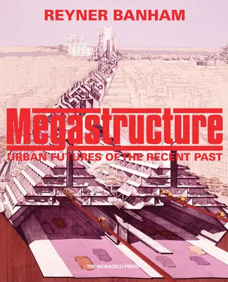 Megastructure: A közelmúlt városi jövője - Megastructure: Urban Futures of the Recent Past