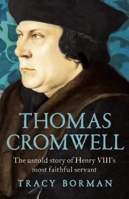 Thomas Cromwell: The Untold Story of Henry's Most Faithful Servant VIII. - Thomas Cromwell: The Untold Story of Henry VIII's Most Faithful Servant