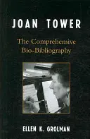 Joan Tower: Az átfogó bio-bibliográfia - Joan Tower: The Comprehensive Bio-Bibliography