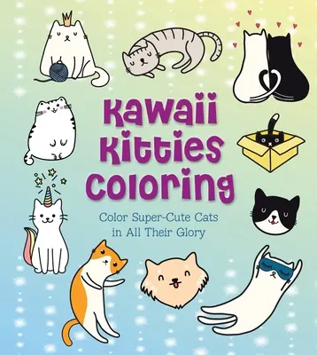 Kawaii cicák színezése: Színezd ki a szupercuki macskákat teljes pompájukban - Kawaii Kitties Coloring: Color Super-Cute Cats in All Their Glory