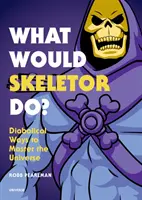 Mit tenne Skeletor? Ördögi módszerek az univerzum uralmának elsajátítására - What Would Skeletor Do?: Diabolical Ways to Master the Universe