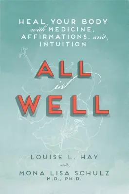 Minden rendben van: Gyógyítsd meg a testedet orvostudományokkal, megerősítésekkel és intuícióval - All Is Well: Heal Your Body with Medicine, Affirmations, and Intuition