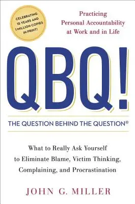 QBQ! a kérdés a kérdés mögött: A személyes felelősségvállalás gyakorlása a munkában és az életben - QBQ! the Question Behind the Question: Practicing Personal Accountability at Work and in Life