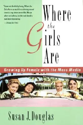 Ahol a lányok vannak: Női felnőtté válás a tömegmédiában - Where the Girls Are: Growing Up Female with the Mass Media