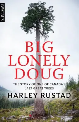 Big Lonely Doug: Kanada egyik utolsó nagy fájának története - Big Lonely Doug: The Story of One of Canada's Last Great Trees