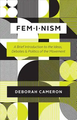 Feminizmus: A Short Introduction to the Ideas, Debates, and Politics of the Movement (Rövid bevezetés a mozgalom eszméibe, vitáiba és politikájába) - Feminism: A Brief Introduction to the Ideas, Debates, and Politics of the Movement