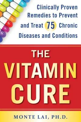 A vitaminkúra: Klinikailag bizonyított gyógymódok 75 krónikus betegség és állapot megelőzésére és kezelésére - The Vitamin Cure: Clinically Proven Remedies to Prevent and Treat 75 Chronic Diseases and Conditions