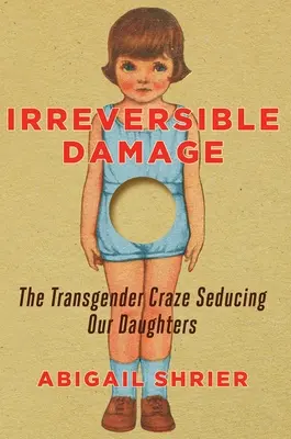 Visszafordíthatatlan károk: A transznemű őrület, amely elcsábítja lányainkat - Irreversible Damage: The Transgender Craze Seducing Our Daughters