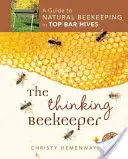 A gondolkodó méhész: Útmutató a természetes méhészkedéshez a top bar kaptárakban - The Thinking Beekeeper: A Guide to Natural Beekeeping in Top Bar Hives