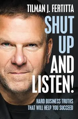 Fogd be és figyelj! Kemény üzleti igazságok, amelyek segítenek a sikerben - Shut Up and Listen!: Hard Business Truths That Will Help You Succeed