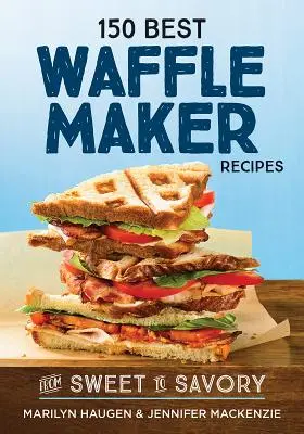 A 150 legjobb gofrisütő recept: Az édes és a sós - 150 Best Waffle Maker Recipes: From Sweet to Savory