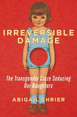 Visszafordíthatatlan károk: A transznemű őrület elcsábítja lányainkat - Irreversible Damage: The Transgender Craze Seducing Our Daughters