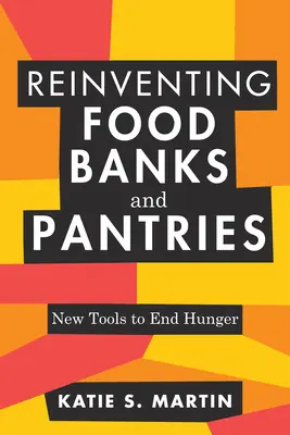 Az élelmiszerbankok és éléskamrák újragondolása: Új eszközök az éhezés megszüntetésére - Reinventing Food Banks and Pantries: New Tools to End Hunger