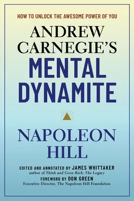 Andrew Carnegie szellemi dinamitja: Hogyan szabadítsd fel a benned rejlő félelmetes erőt? - Andrew Carnegie's Mental Dynamite: How to Unlock the Awesome Power of You