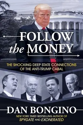 Kövesd a pénzt: A Trump-ellenes összeesküvés megdöbbentő mélyállami kapcsolatai - Follow the Money: The Shocking Deep State Connections of the Anti-Trump Cabal