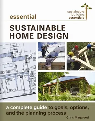 Essential Sustainable Home Design: Teljes útmutató a célokról, lehetőségekről és a tervezési folyamatról - Essential Sustainable Home Design: A Complete Guide to Goals, Options, and the Design Process