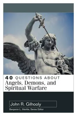 40 kérdés az angyalokról, démonokról és a szellemi harcról - 40 Questions about Angels, Demons, and Spiritual Warfare