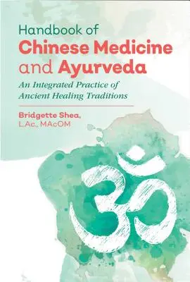 A kínai orvoslás és az ájurvéda kézikönyve: Az ősi gyógyítási hagyományok integrált gyakorlata - Handbook of Chinese Medicine and Ayurveda: An Integrated Practice of Ancient Healing Traditions