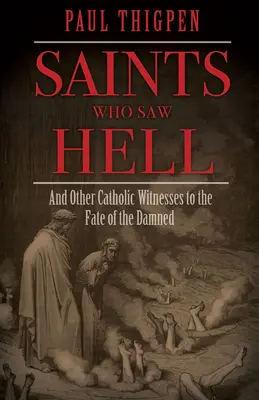 Szentek, akik látták a poklot: És más katolikus tanúk a kárhozottak sorsáról - Saints Who Saw Hell: And Other Catholic Witnesses to the Fate of the Damned