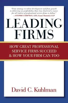 Vezető cégek: Hogyan sikeresek a nagyszerű professzionális szolgáltató cégek és hogyan lehet az Ön cége is sikeres? - Leading Firms: How Great Professional Service Firms Succeed & How Your Firm Can Too