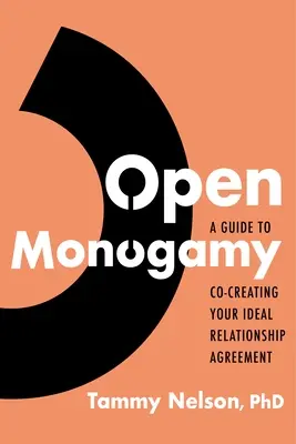 Nyílt monogámia: A Guide to Co-Creating Your Ideal Relationship Agreement (Útmutató az ideális párkapcsolati megállapodás társalkotásához) - Open Monogamy: A Guide to Co-Creating Your Ideal Relationship Agreement