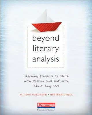 Az irodalmi elemzésen túl: A diákok megtanítása arra, hogy szenvedéllyel és tekintéllyel írjanak bármilyen szövegről - Beyond Literary Analysis: Teaching Students to Write with Passion and Authority about Any Text