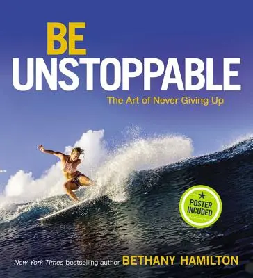 Légy megállíthatatlan: A soha fel nem adás művészete - Be Unstoppable: The Art of Never Giving Up