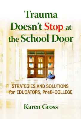A trauma nem áll meg az iskola ajtajánál: Stratégiák és megoldások pedagógusok számára, óvodásoktól a főiskoláig. - Trauma Doesn't Stop at the School Door: Strategies and Solutions for Educators, Prek-College