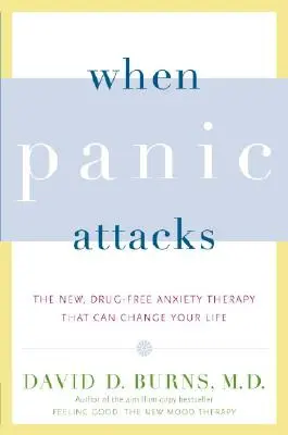 Amikor pánik támad: Az új, gyógyszermentes szorongásterápia, amely megváltoztathatja az életedet - When Panic Attacks: The New, Drug-Free Anxiety Therapy That Can Change Your Life