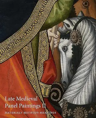 Késő középkori táblaképek. 2. kötet: Módszerek, anyagok és jelentések - Late Medieval Panel Paintings. Volume 2: Methods, Materials and Meanings