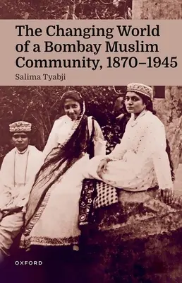 Egy bombayi muszlim közösség változó világa, 1870-1945 - The Changing World of a Bombay Muslim Community, 1870 - 1945