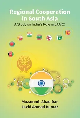 Regionális együttműködés Dél-Ázsiában: tanulmány India Saarcban betöltött szerepéről - Regional Cooperation in South Asia: a Study On India'S Role in Saarc