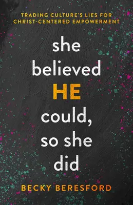 A nő hitt benne, hogy a férfi képes rá, ezért megtette: A kultúra hazugságainak cseréje a Krisztus-központú felhatalmazásra - She Believed He Could, So She Did: Trading Culture's Lies for Christ-Centered Empowerment