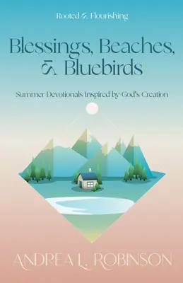 Áldások, tengerpartok és kék madarak: Isten teremtése által inspirált nyári áhítatok - Blessings, Beaches, & Bluebirds: Summer Devotionals Inspired by God's Creation