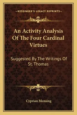 A négy bíboros erény tevékenységelemzése: Szent Tamás írásaiból származó javaslatok - An Activity Analysis Of The Four Cardinal Virtues: Suggested By The Writings Of St. Thomas