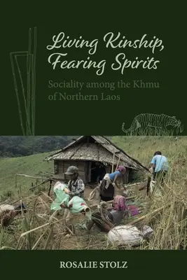 Élő rokonság, féltő szellemek: A szocialitás az észak-laoszi khmu-k körében - Living Kinship, Fearing Spirits: Sociality Among the Khmu of Northern Laos