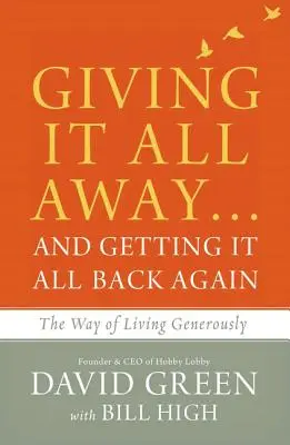 Mindent odaadni... és mindent visszakapni: A nagylelkű élet útja - Giving It All Away...and Getting It All Back Again: The Way of Living Generously