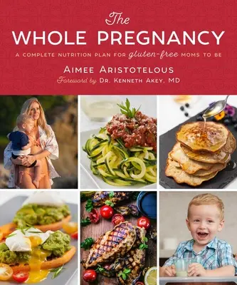 Az egész terhesség: Teljes táplálkozási terv gluténmentes leendő anyáknak - The Whole Pregnancy: A Complete Nutrition Plan for Gluten-Free Moms to Be