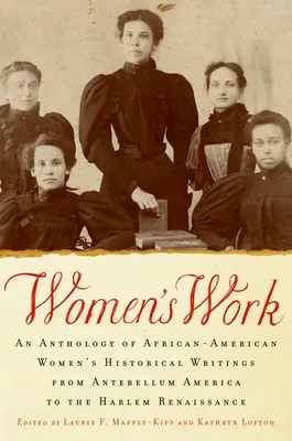 Női munka: Az afroamerikai nők történeti írásainak antológiája a kisantant Amerikától a harlemi reneszánszig - Women's Work: An Anthology of African-American Women's Historical Writings from Antebellum America to the Harlem Renaissance