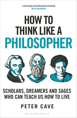 Hogyan gondolkodjunk úgy, mint egy filozófus: Tudósok, álmodozók és bölcsek, akik megtaníthatnak minket arra, hogyan éljünk - How to Think Like a Philosopher: Scholars, Dreamers and Sages Who Can Teach Us How to Live