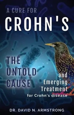 A Crohn-kór gyógymódja: A Crohn-betegség eddig ismeretlen oka és kialakulóban lévő gyógymódja - A Cure for Crohn's: The untold cause and emerging treatment for Crohn's disease