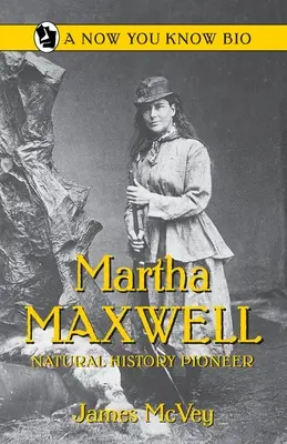 Martha Maxwell: Maxwell Maxwell: a természettudomány úttörője - Martha Maxwell: Natural History Pioneer