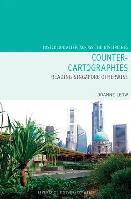 Ellen-kartográfiák: Reading Singapore Otherwise - Counter-Cartographies: Reading Singapore Otherwise