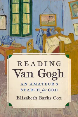 Van Gogh olvasása: Egy amatőr istenkeresése - Reading Van Gogh: An Amateur's Search for God